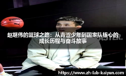 赵继伟的篮球之路：从青涩少年到国家队核心的成长历程与奋斗故事