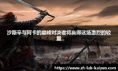 沙斯辛与阿卡的巅峰对决谁将赢得这场激烈的较量
