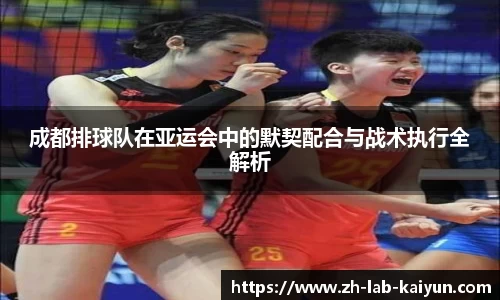 成都排球队在亚运会中的默契配合与战术执行全解析