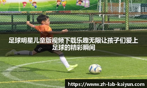 足球明星儿童版视频下载乐趣无限让孩子们爱上足球的精彩瞬间
